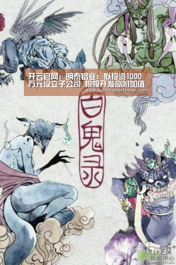 开云官网:明泰铝业:拟投资1000万元设立子公司 积极开发高附加值业务(图2) 开云导航